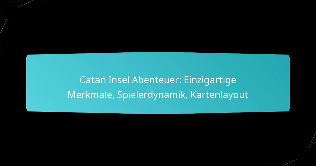 Catan Insel Abenteuer: Einzigartige Merkmale, Spielerdynamik, Kartenlayout