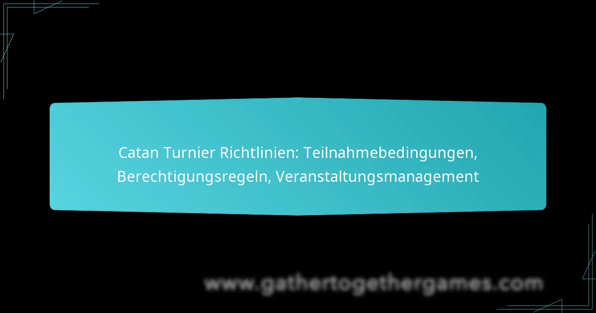 Catan Turnier Richtlinien: Teilnahmebedingungen, Berechtigungsregeln, Veranstaltungsmanagement