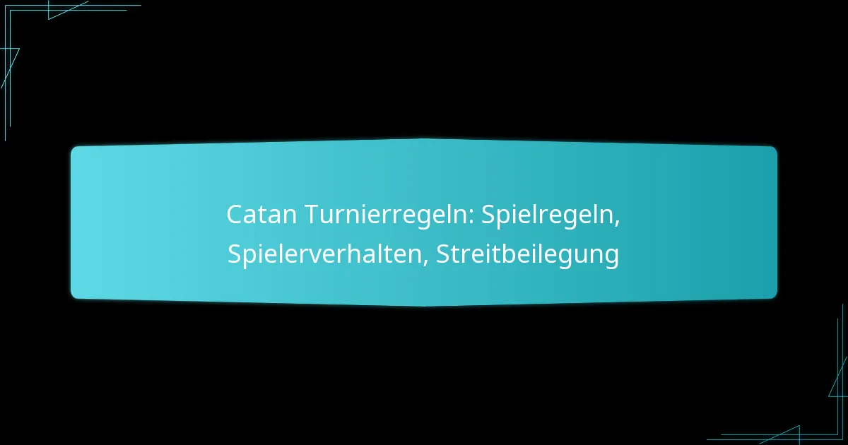 Catan Turnierregeln: Spielregeln, Spielerverhalten, Streitbeilegung