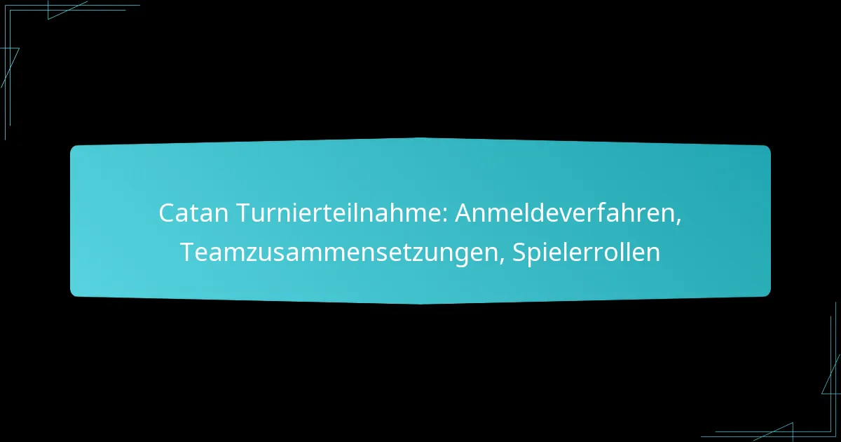 Catan Turnierteilnahme: Anmeldeverfahren, Teamzusammensetzungen, Spielerrollen