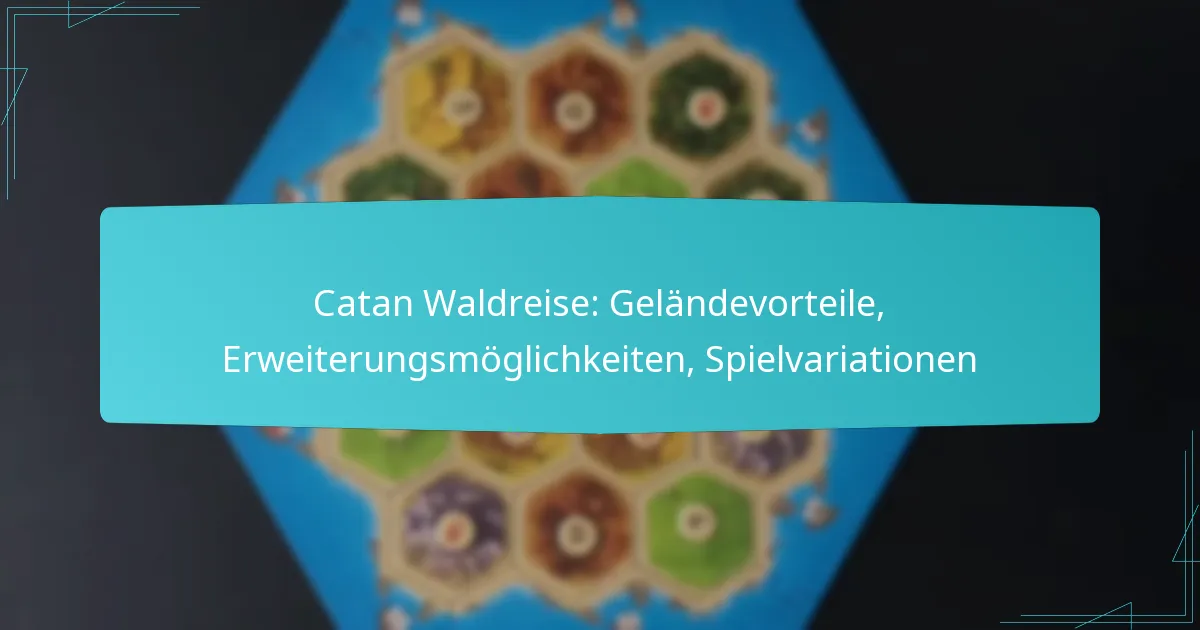 Catan Waldreise: Geländevorteile, Erweiterungsmöglichkeiten, Spielvariationen