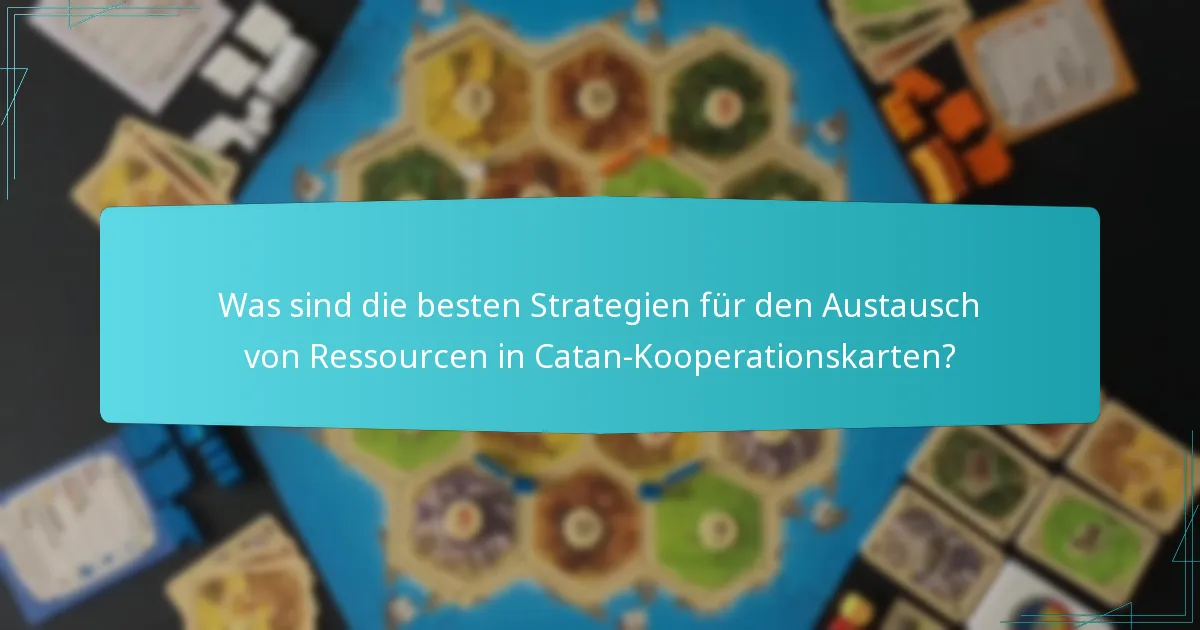 Was sind die besten Strategien für den Austausch von Ressourcen in Catan-Kooperationskarten?