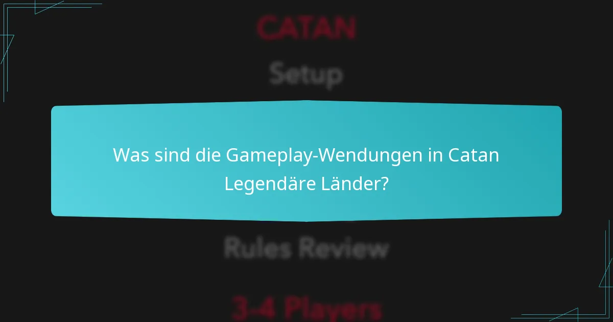 Was sind die Gameplay-Wendungen in Catan Legendäre Länder?