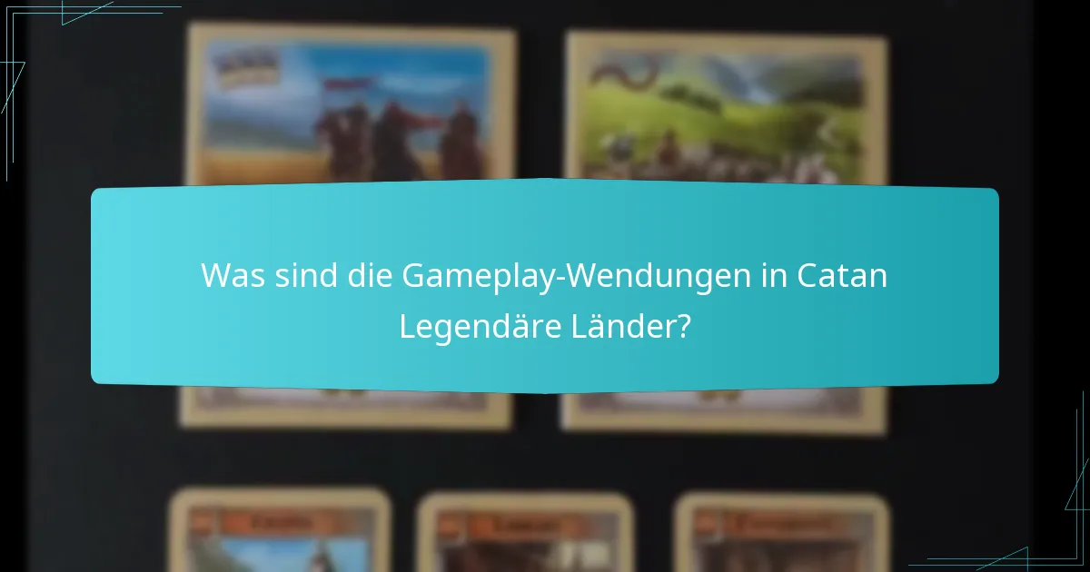 Was sind die Gameplay-Wendungen in Catan Legendäre Länder?