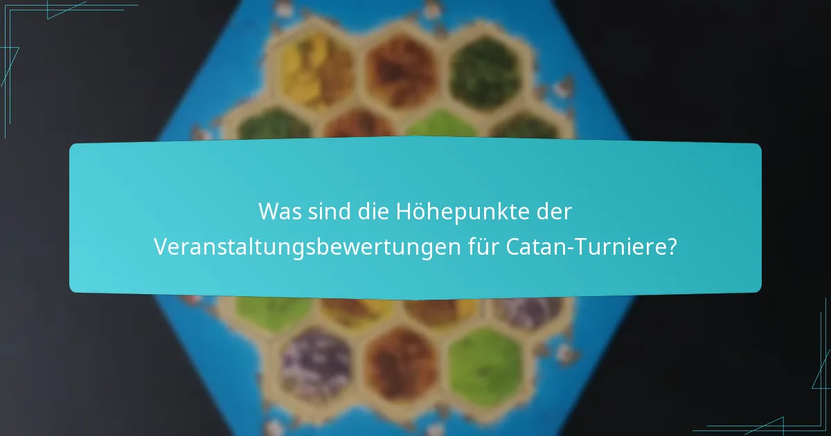 Was sind die Höhepunkte der Veranstaltungsbewertungen für Catan-Turniere?