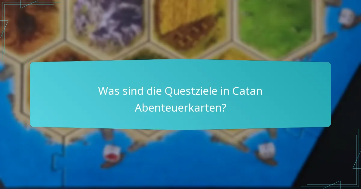 Was sind die Questziele in Catan Abenteuerkarten?