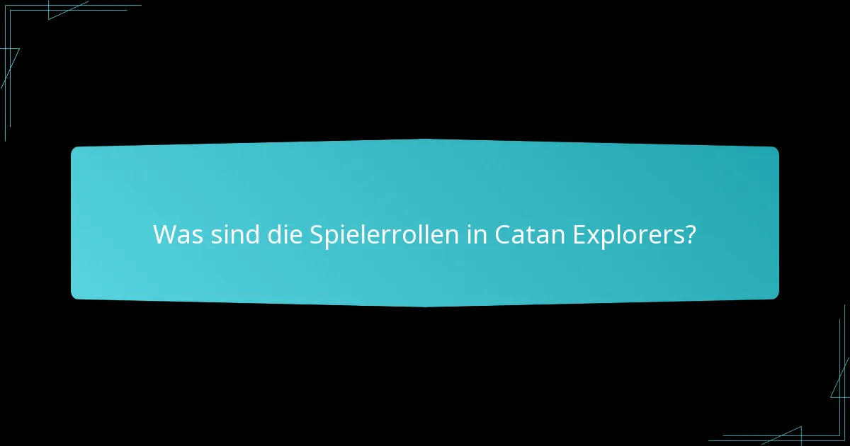 Was sind die Spielerrollen in Catan Explorers?