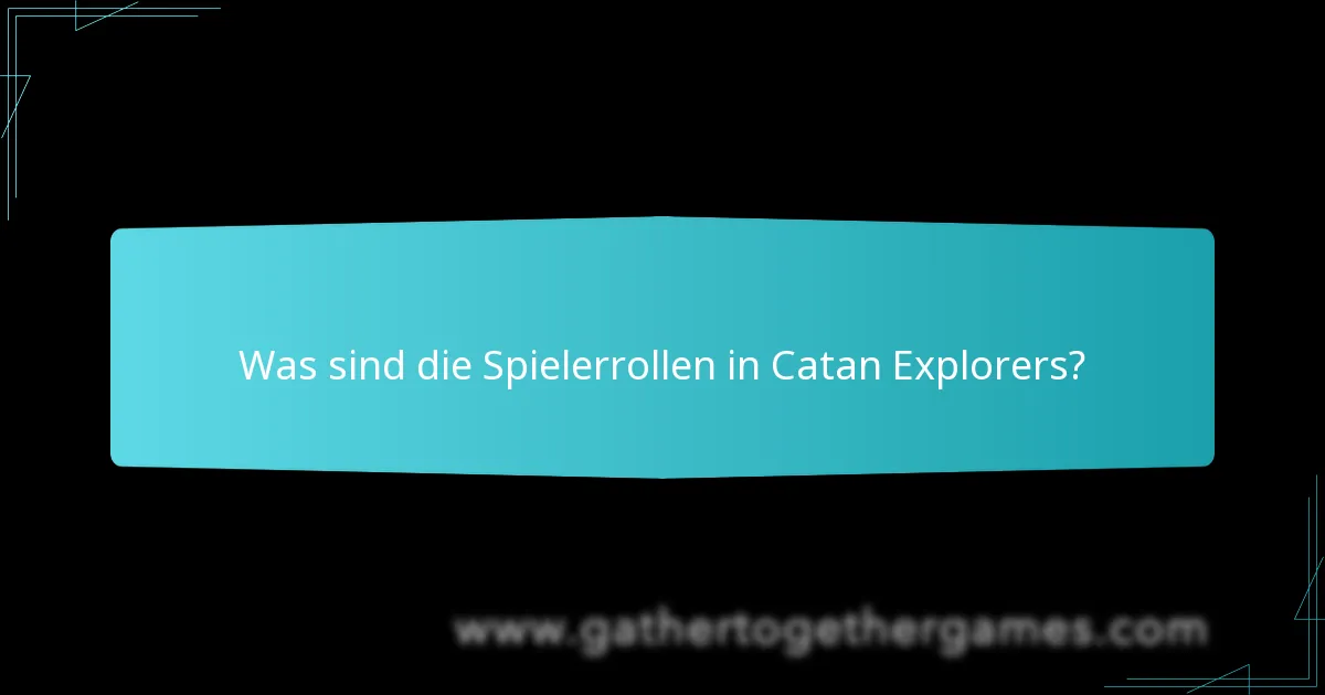 Was sind die Spielerrollen in Catan Explorers?