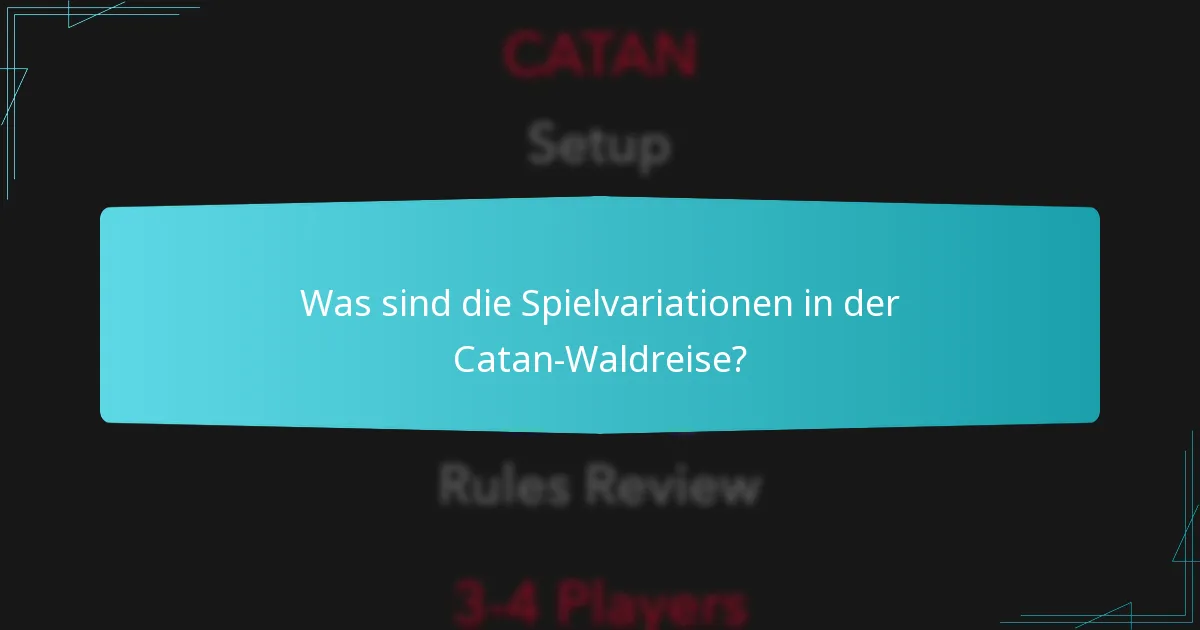 Was sind die Spielvariationen in der Catan-Waldreise?