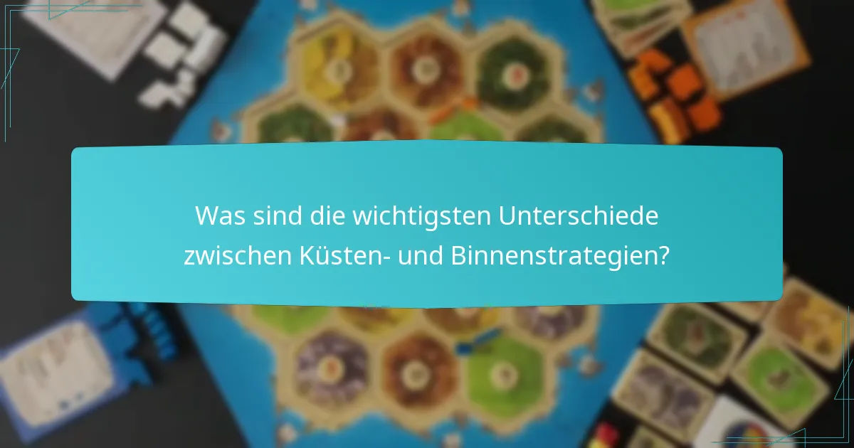 Was sind die wichtigsten Unterschiede zwischen Küsten- und Binnenstrategien?