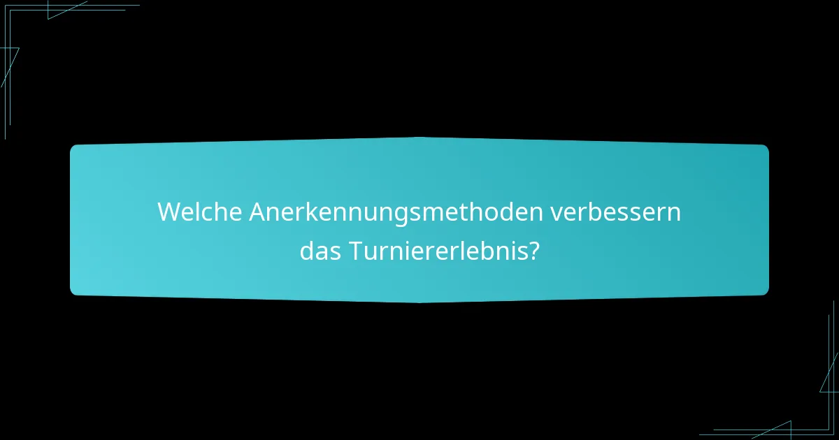 Welche Anerkennungsmethoden verbessern das Turniererlebnis?