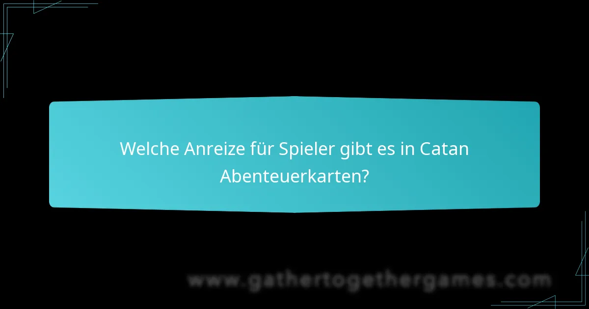 Welche Anreize für Spieler gibt es in Catan Abenteuerkarten?