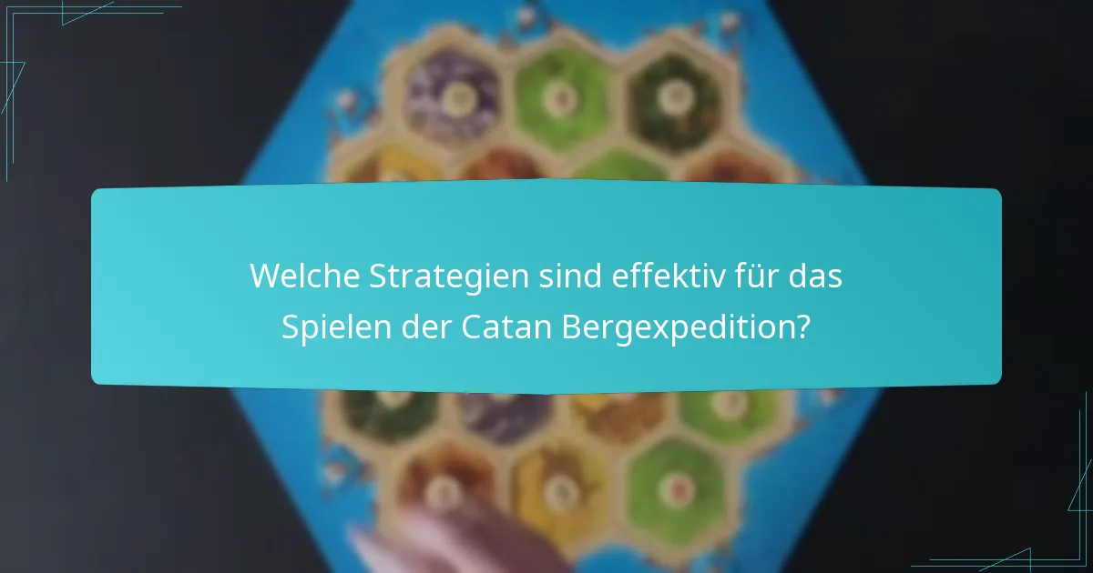 Welche Strategien sind effektiv für das Spielen der Catan Bergexpedition?
