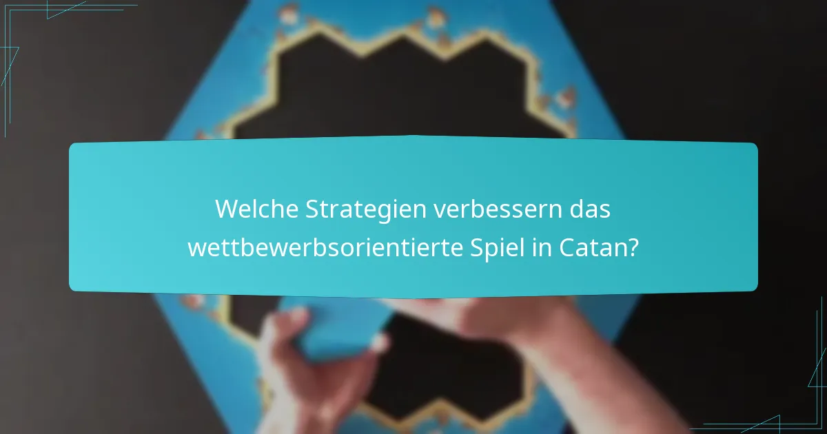 Welche Strategien verbessern das wettbewerbsorientierte Spiel in Catan?