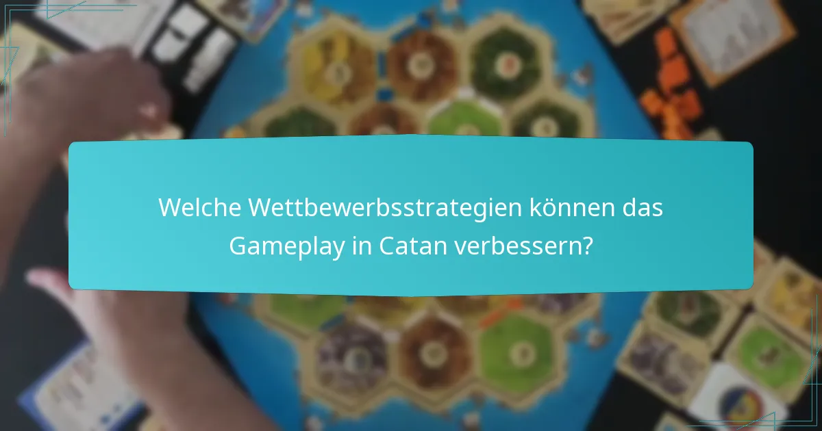 Welche Wettbewerbsstrategien können das Gameplay in Catan verbessern?