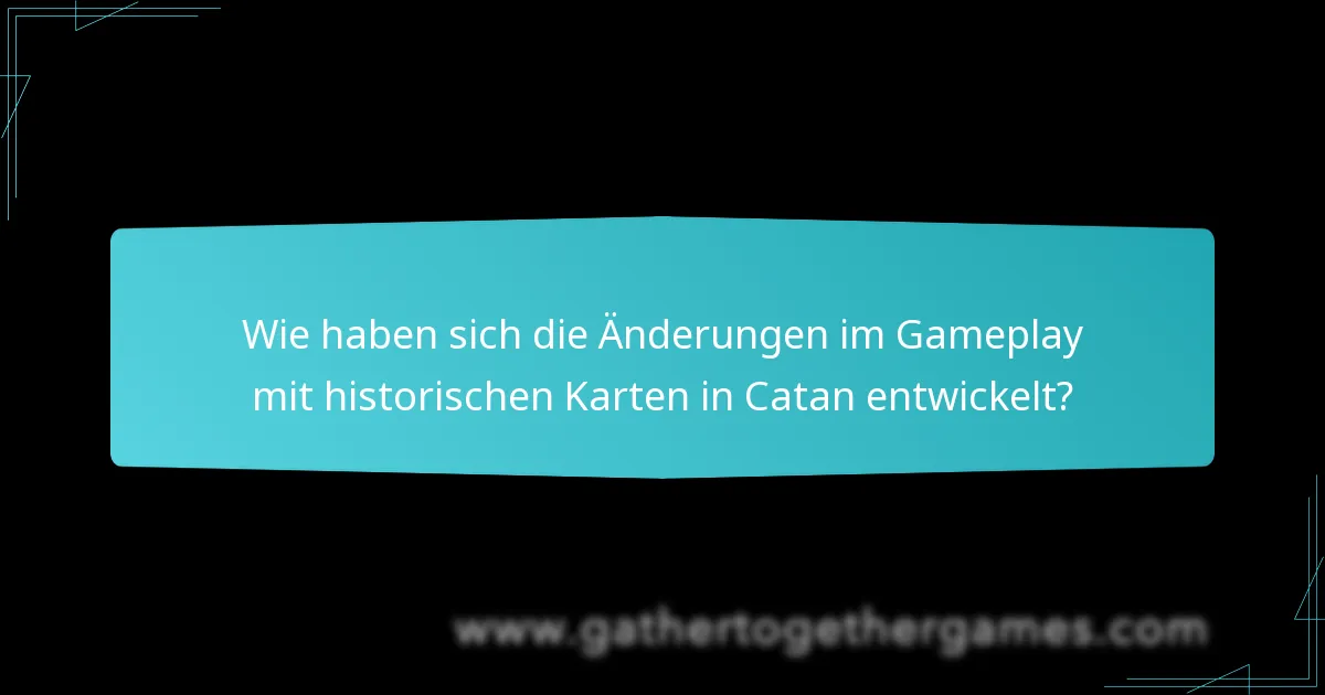 Wie haben sich die Änderungen im Gameplay mit historischen Karten in Catan entwickelt?