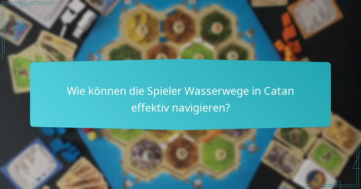 Wie können die Spieler Wasserwege in Catan effektiv navigieren?