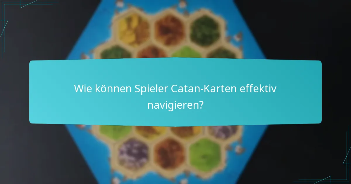 Wie können Spieler Catan-Karten effektiv navigieren?