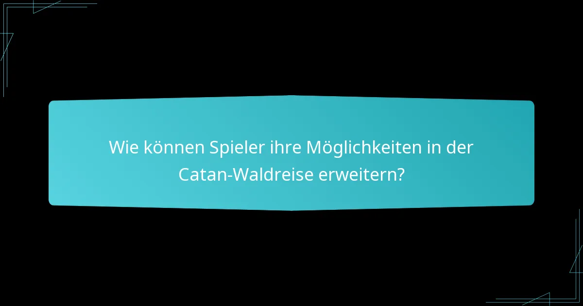 Wie können Spieler ihre Möglichkeiten in der Catan-Waldreise erweitern?