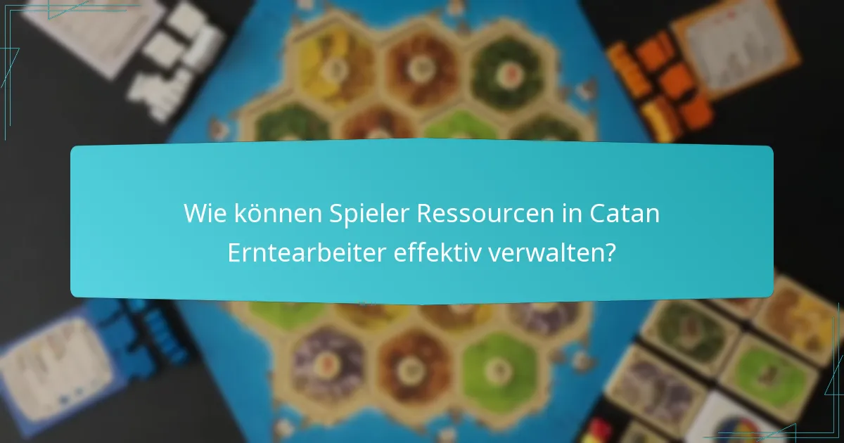 Wie können Spieler Ressourcen in Catan Erntearbeiter effektiv verwalten?