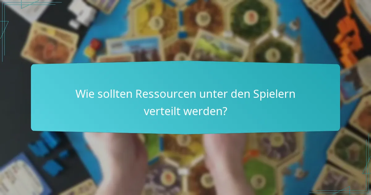 Wie sollten Ressourcen unter den Spielern verteilt werden?