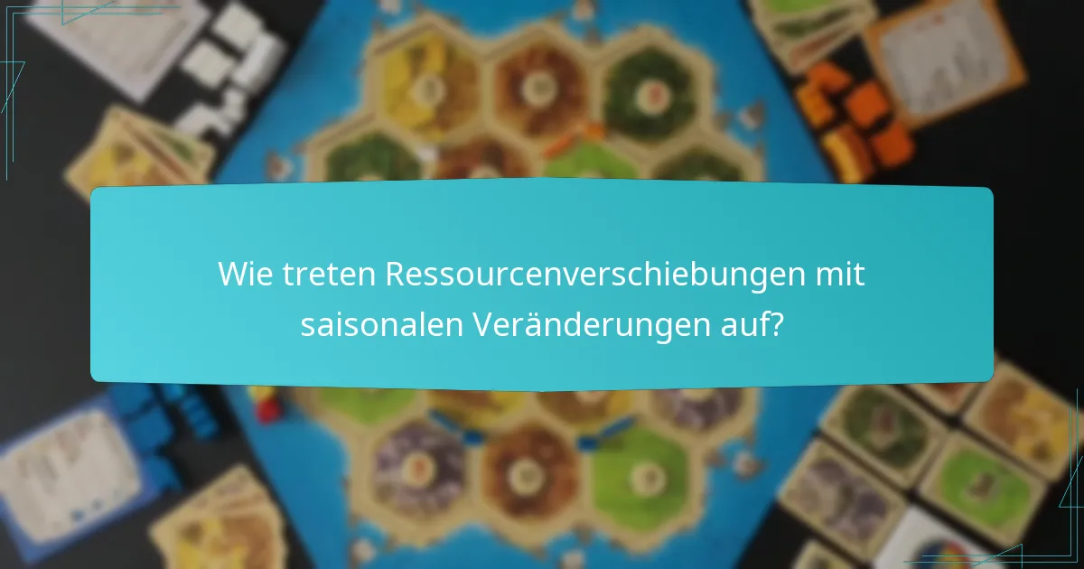Wie treten Ressourcenverschiebungen mit saisonalen Veränderungen auf?
