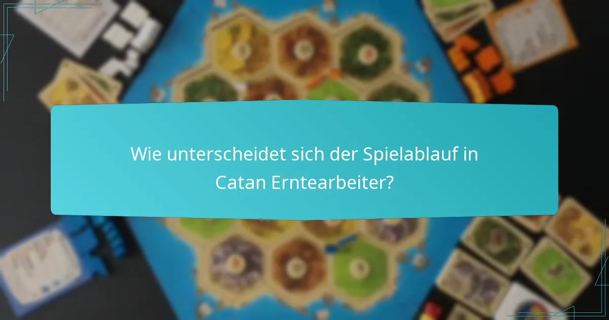 Wie unterscheidet sich der Spielablauf in Catan Erntearbeiter?