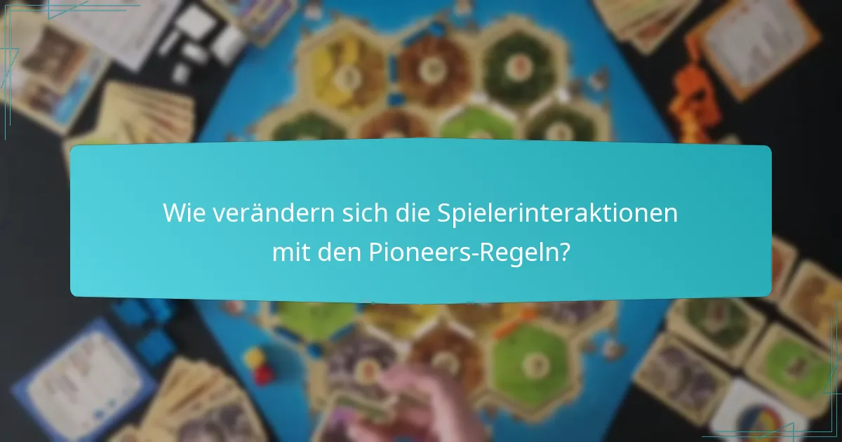 Wie verändern sich die Spielerinteraktionen mit den Pioneers-Regeln?
